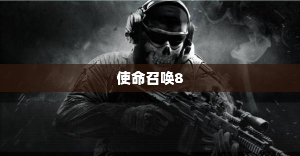 使命召唤8游戏破解，深入探索与解析