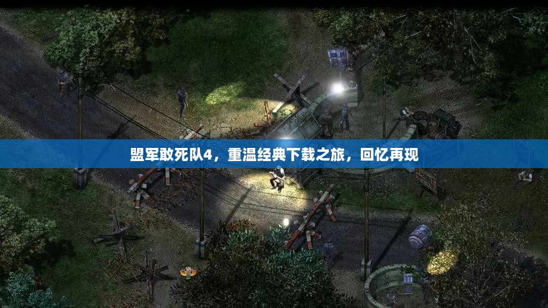 盟军敢死队4,重温经典下载之旅,回忆再现 盟军敢死队4,重温经典下载之旅,回忆再现