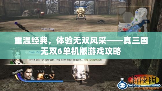 重温经典，体验无双风采——真三国无双6单机版游戏攻略