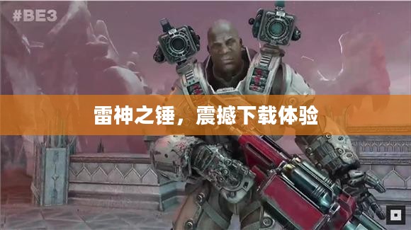 雷神之锤,震撼下载体验 雷神之锤,震撼下载体验