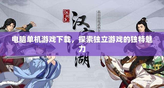 电脑单机游戏下载,探索独立游戏的独特魅力 电脑单机游戏下载,探索独立游戏的独特魅力