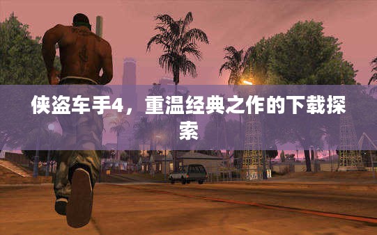 侠盗车手4，重温经典之作的下载探索