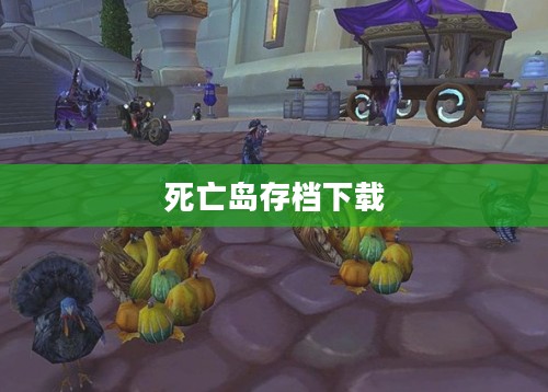 死亡岛存档下载,未知世界的冒险之旅开启 死亡岛存档下载,未知世界的冒险之旅开启