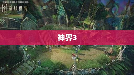 神界3，奇幻未知世界的探索之旅