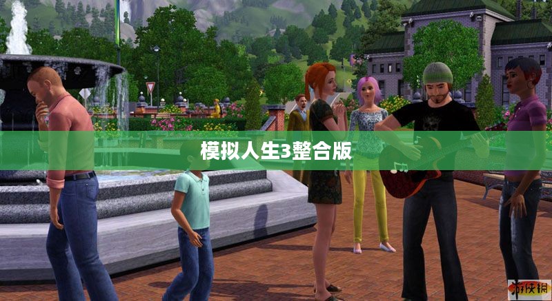 模拟人生3整合版，开启游戏新纪元