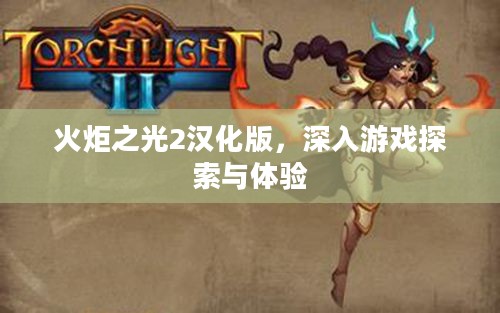 火炬之光2汉化版，深入游戏探索与体验