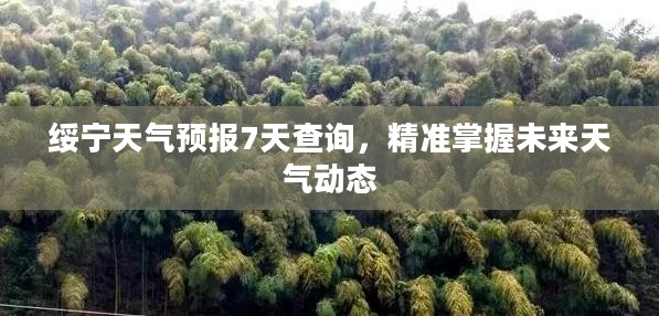 绥宁天气预报7天查询，精准掌握未来天气动态