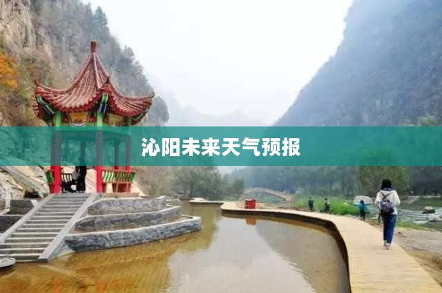 沁阳未来15天天气预报，提前规划生活必备指南