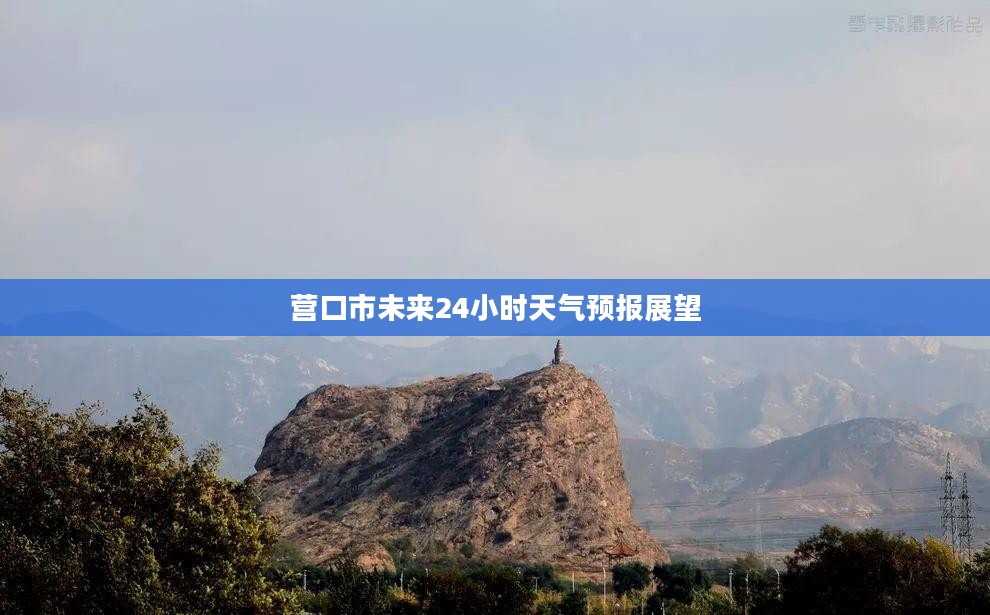 营口市未来24小时天气预报展望