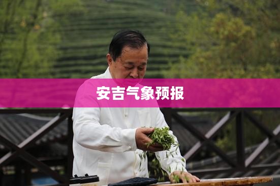 安吉气象预报，未来15天气象变化揭秘