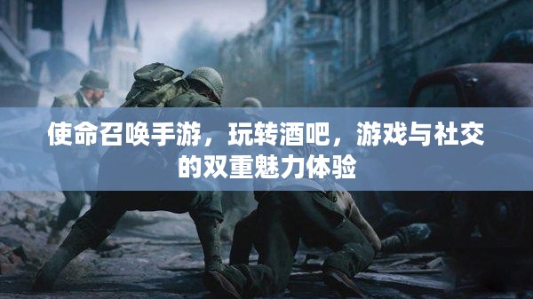 使命召唤手游,玩转酒吧,游戏与社交的双重魅力体验 使命召唤手游,玩转酒吧,游戏与社交的双重魅力体验