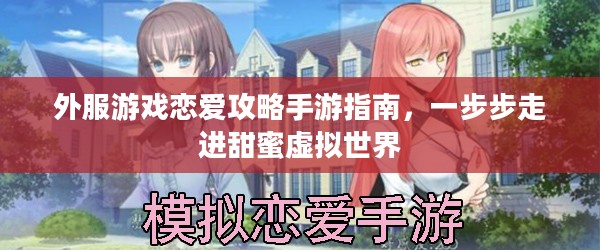 外服游戏恋爱攻略手游指南,一步步走进甜蜜虚拟世界 外服游戏恋爱攻略手游指南,一步步走进甜蜜虚拟世界