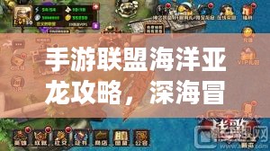 手游联盟海洋亚龙攻略，深海冒险的无尽乐趣
