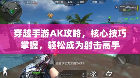 穿越手游AK攻略，核心技巧掌握，轻松成为射击高手