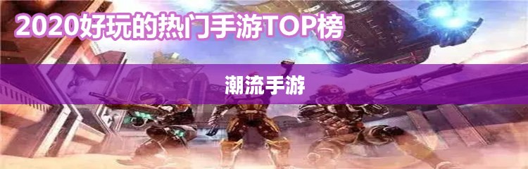 潮流手游大盘点，热门游戏一网打尽