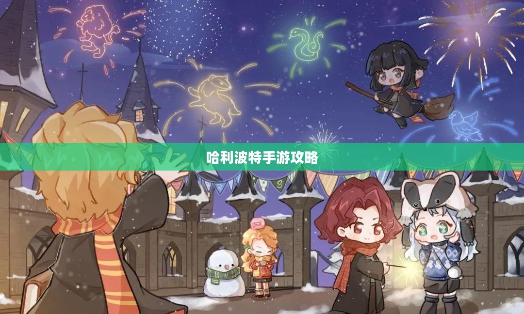 探索魔法世界，玩转哈利波特手游的指南
