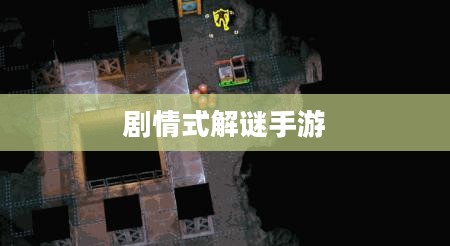 剧情式解谜手游深度攻略与玩法技巧分享