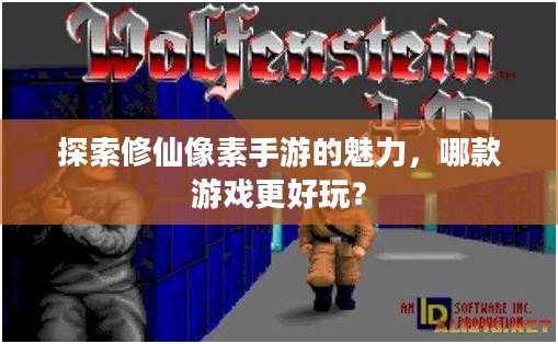 探索修仙像素手游的魅力,哪款游戏更好玩? 探索修仙像素手游的魅力,哪款游戏更好玩?