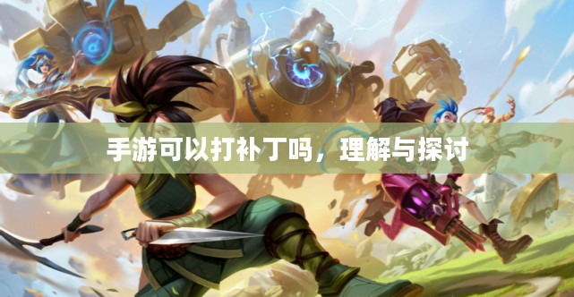手游可以打补丁吗，理解与探讨
