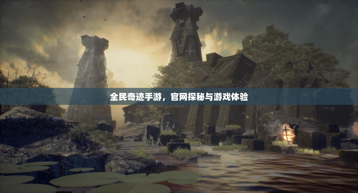 全民奇迹手游,官网探秘与游戏体验 全民奇迹手游,官网探秘与游戏体验