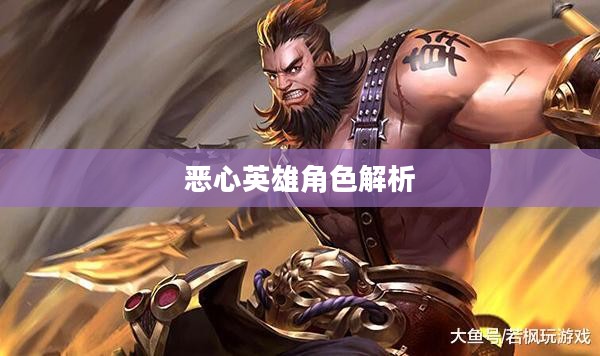 手游中近战恶心的英雄角色解析