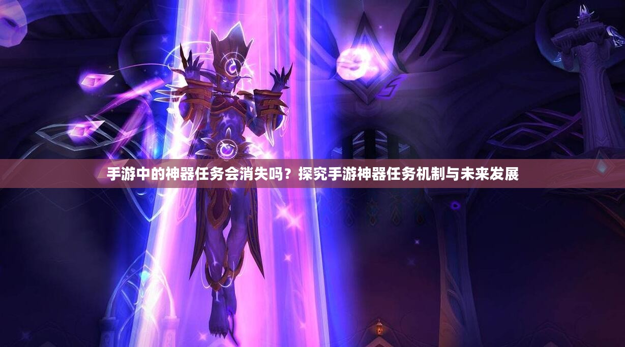 手游中的神器任务会消失吗？探究手游神器任务机制与未来发展