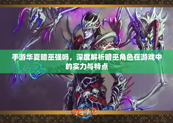 手游华夏暗巫强吗，深度解析暗巫角色在游戏中的实力与特点