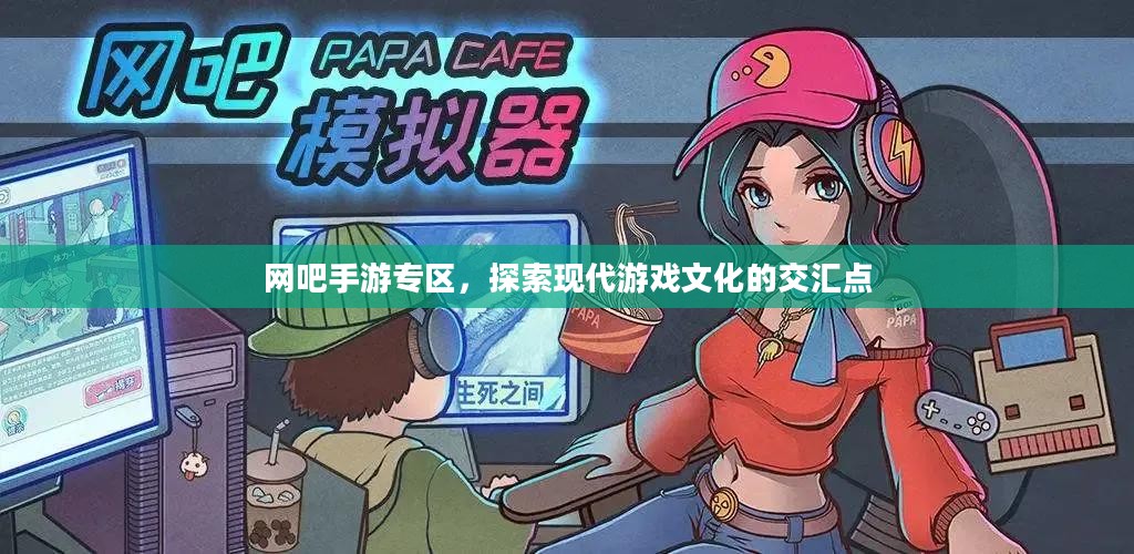 网吧手游专区，探索现代游戏文化的交汇点