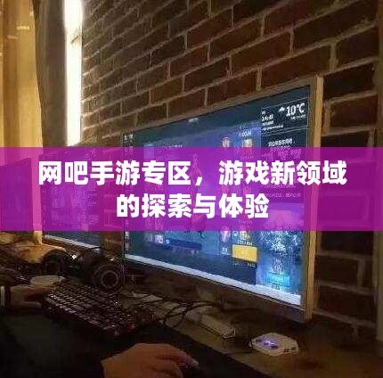 网吧手游专区，游戏新领域的探索与体验