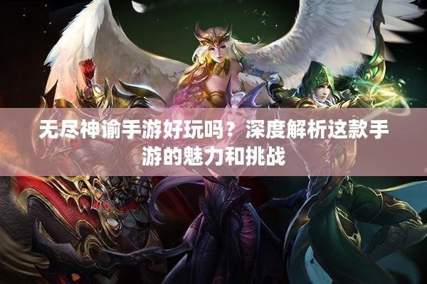无尽神谕手游好玩吗？深度解析这款手游的魅力和挑战