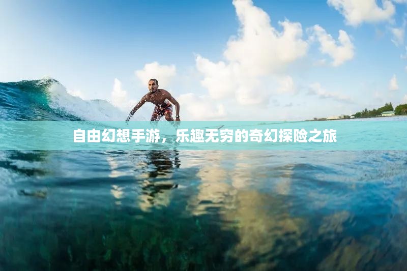 自由幻想手游，乐趣无穷的奇幻探险之旅