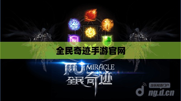 全民奇迹手游官网,探索无尽奇迹,掌握你的游戏命运 全民奇迹手游官网,探索无尽奇迹,掌握你的游戏命运