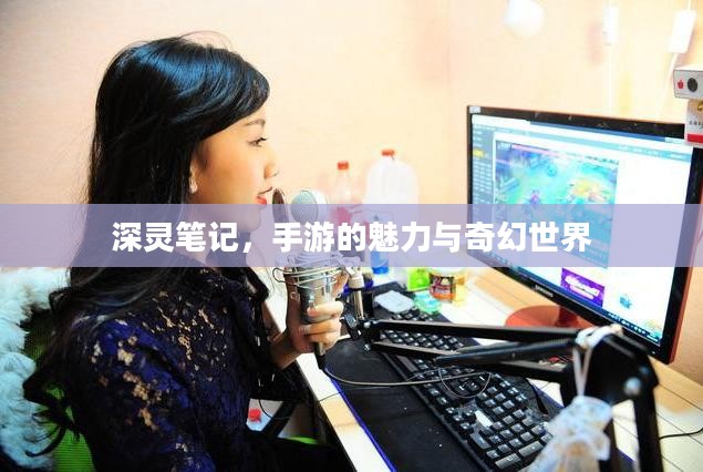 深灵笔记，手游的魅力与奇幻世界