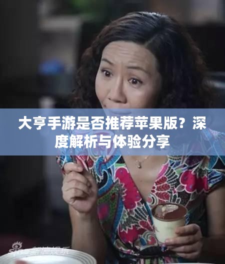 大亨手游是否推荐苹果版？深度解析与体验分享