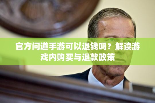 官方问道手游可以退钱吗?解读游戏内购买与退款政策 官方问道手游可以退钱吗?解读游戏内购买与退款政策