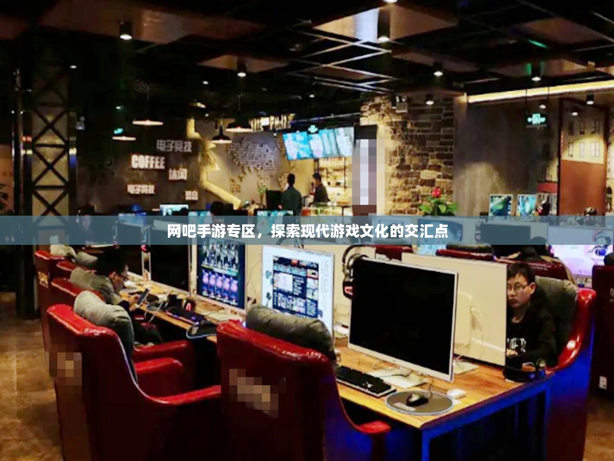 网吧手游专区，探索现代游戏文化的交汇点