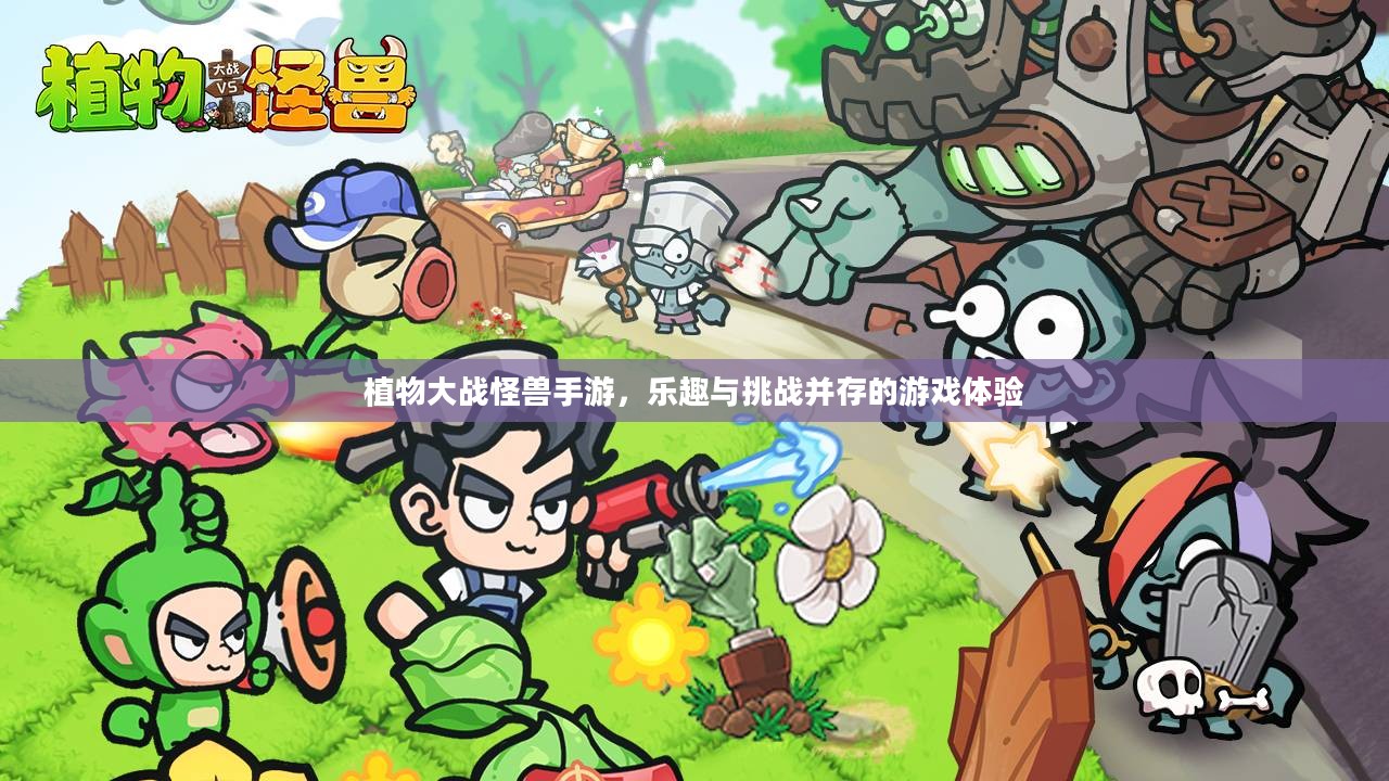 植物大战怪兽手游，乐趣与挑战并存的游戏体验