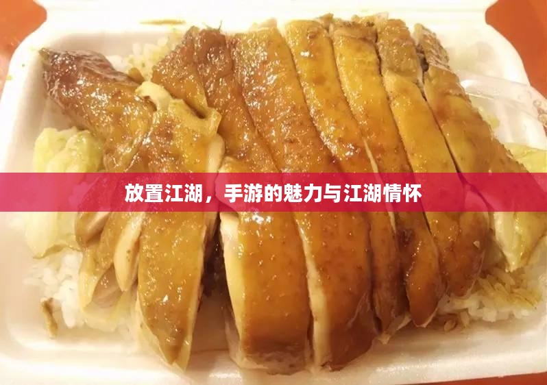 放置江湖，手游的魅力与江湖情怀