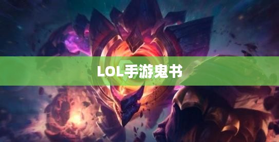 LOL手游鬼书揭秘，名称与魅力