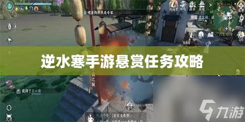 逆水寒手游悬赏任务攻略，实战解析与策略探讨