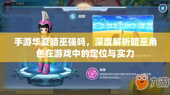 手游华夏暗巫强吗，深度解析暗巫角色在游戏中的定位与实力