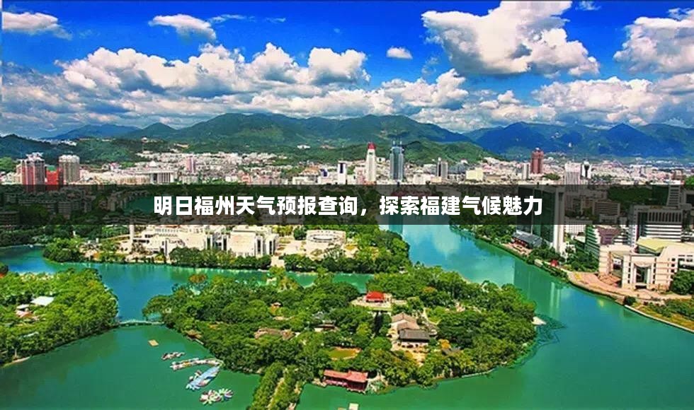 明日福州天气预报查询，探索福建气候魅力