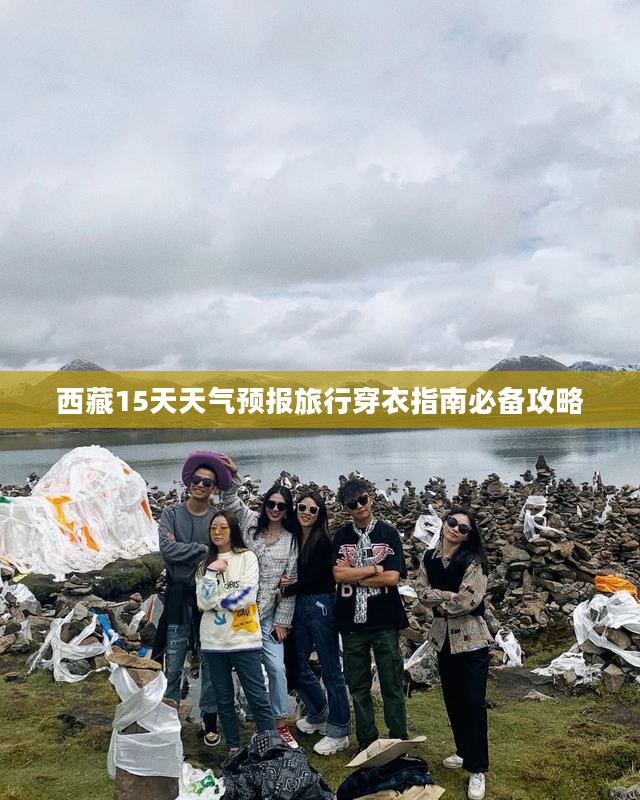 西藏15天天气预报旅行穿衣指南必备攻略