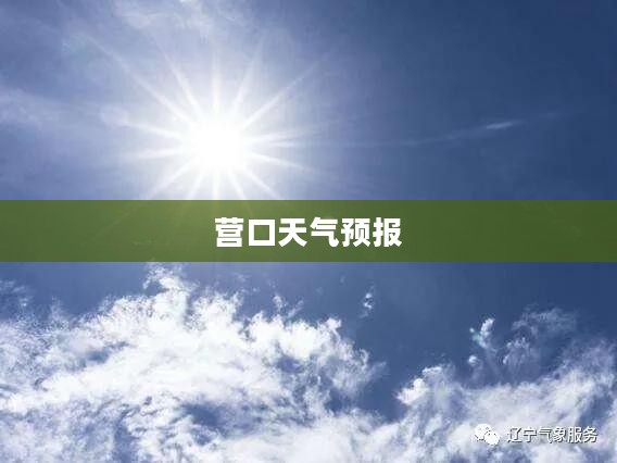 营口一周天气预报,气象信息助您顺利出行 营口一周天气预报,气象信息助您顺利出行