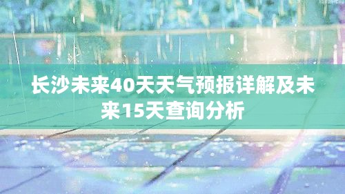 长沙未来40天天气预报详解及未来15天查询分析