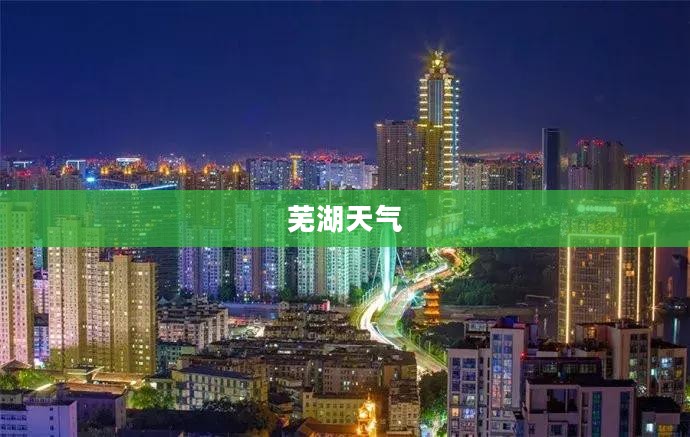 芜湖未来15天天气预报概览 芜湖未来15天天气预报概览