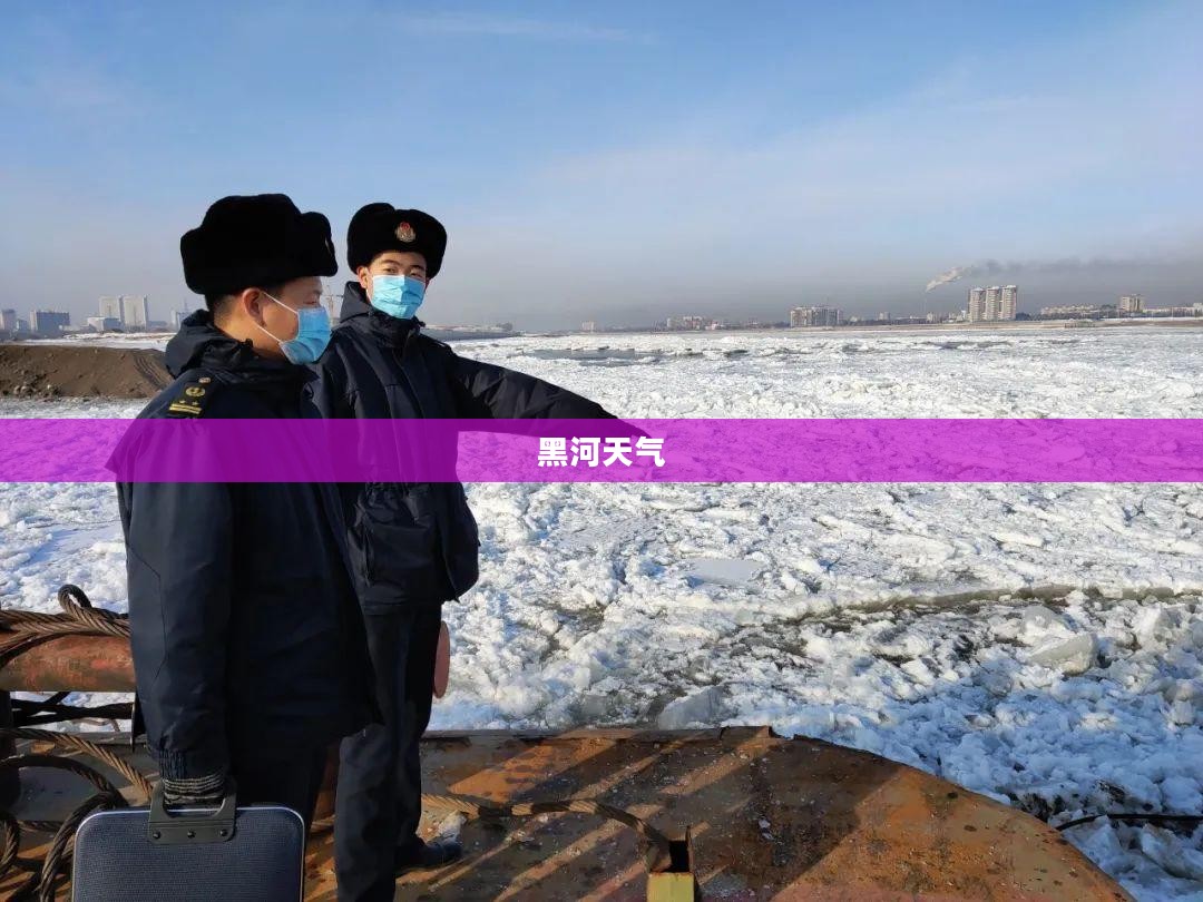 黑河天气深度解析报告