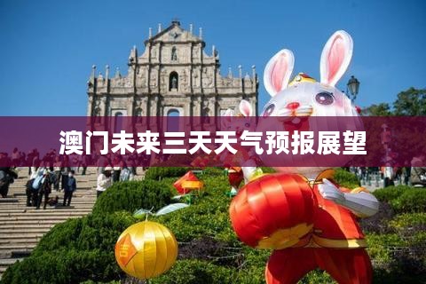 澳门未来三天天气预报展望