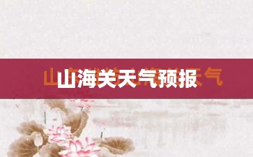 山海关未来15天天气预报全面解析