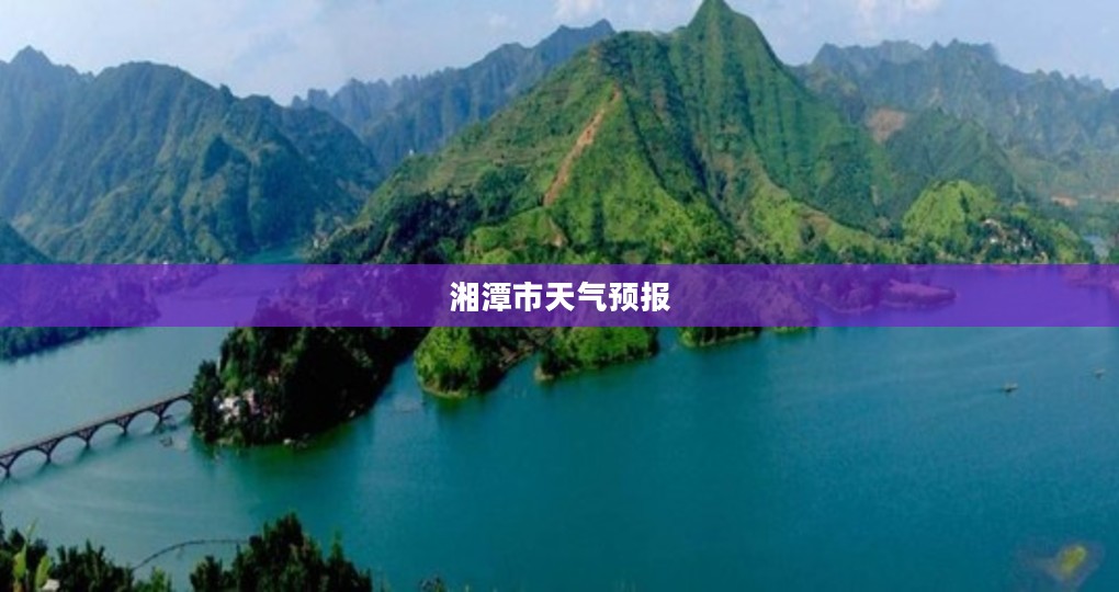 湘潭市天气预报下载，掌握天气动态，助力便捷生活
